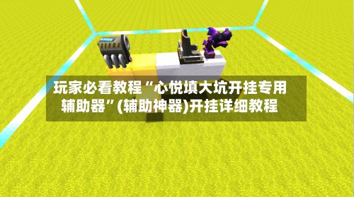 玩家必看教程“心悦填大坑开挂专用辅助器	”(辅助神器)开挂详细教程-第2张图片