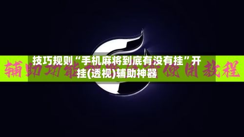 技巧规则“手机麻将到底有没有挂”开挂(透视)辅助神器