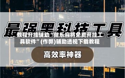 教程开挂辅助“微乐麻将免费开挂工具软件”(作弊)辅助透视下载教程