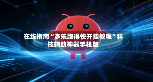 在线指南“多乐跑得快开挂教程”科技辅助神器手机版