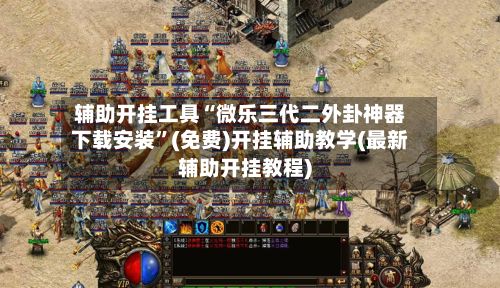 辅助开挂工具“微乐三代二外卦神器下载安装”(免费)开挂辅助教学(最新辅助开挂教程)-第2张图片