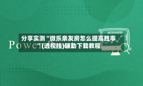 分享实测“微乐亲友房怎么提高胜率”(透视挂)辅助下载教程