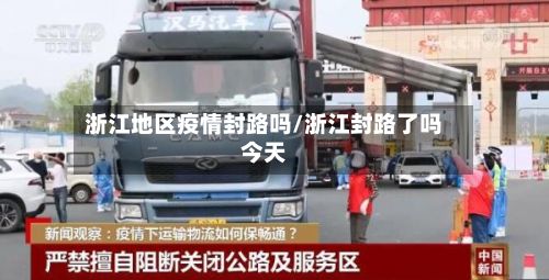浙江地区疫情封路吗/浙江封路了吗今天