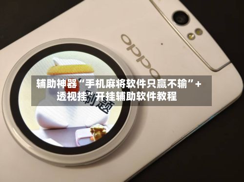 辅助神器“手机麻将软件只赢不输”+透视挂”开挂辅助软件教程