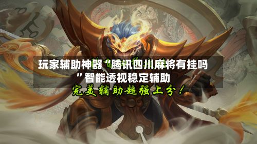 玩家辅助神器“腾讯四川麻将有挂吗”智能透视稳定辅助-第2张图片