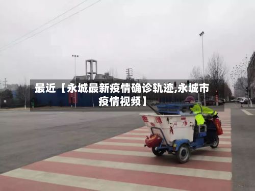 最近【永城最新疫情确诊轨迹,永城市疫情视频】