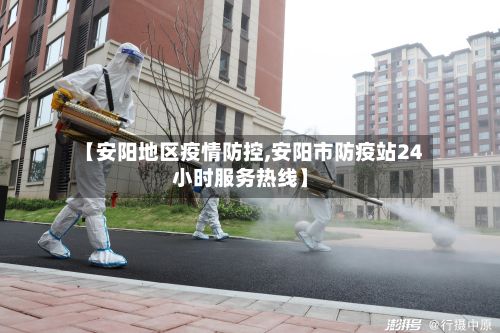【安阳地区疫情防控,安阳市防疫站24小时服务热线】
