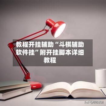 教程开挂辅助“斗棋辅助软件挂”附开挂脚本详细教程