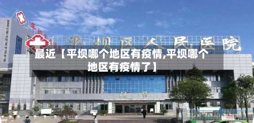 最近【平坝哪个地区有疫情,平坝哪个地区有疫情了】