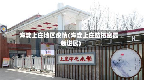 海淀上庄地区疫情(海淀上庄路拓宽最新进展)-第2张图片