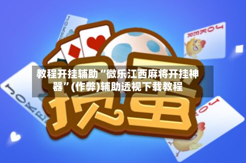 教程开挂辅助“微乐江西麻将开挂神器	”(作弊)辅助透视下载教程-第2张图片