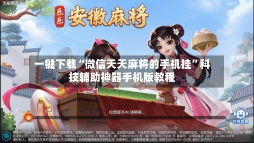 一键下载“微信天天麻将的手机挂”科技辅助神器手机版教程-第2张图片