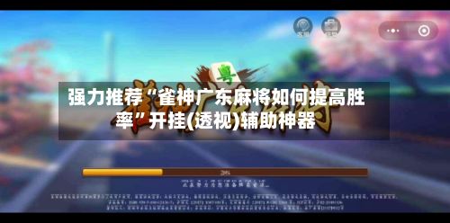 强力推荐“雀神广东麻将如何提高胜率”开挂(透视)辅助神器-第3张图片