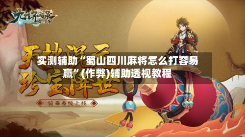 实测辅助“蜀山四川麻将怎么打容易赢”(作弊)辅助透视教程-第3张图片