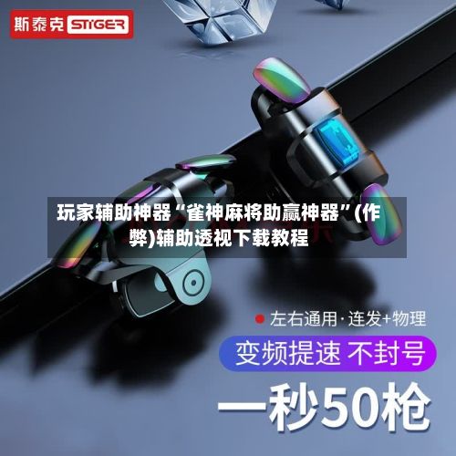 玩家辅助神器“雀神麻将助赢神器”(作弊)辅助透视下载教程-第2张图片