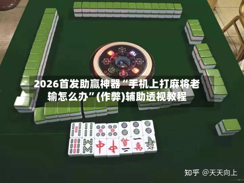 2026首发助赢神器“手机上打麻将老输怎么办”(作弊)辅助透视教程-第2张图片