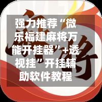 强力推荐“微乐福建麻将万能开挂器”+透视挂”开挂辅助软件教程-第2张图片