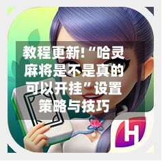教程更新!“哈灵麻将是不是真的可以开挂”设置策略与技巧-第3张图片