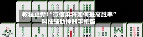 教程更新!“微信麻将如何提高胜率”科技辅助神器手机版-第2张图片