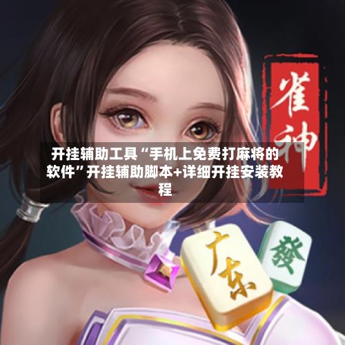 开挂辅助工具“手机上免费打麻将的软件	”开挂辅助脚本+详细开挂安装教程-第2张图片