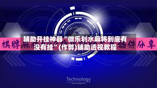 辅助开挂神器“微乐划水麻将到底有没有挂	”(作弊)辅助透视教程-第2张图片