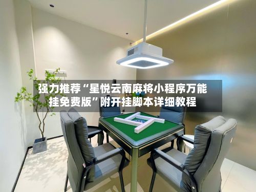 强力推荐“星悦云南麻将小程序万能挂免费版”附开挂脚本详细教程