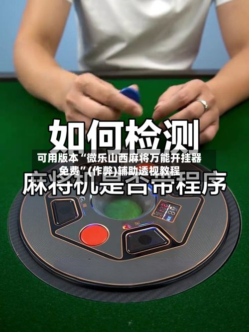 可用版本“微乐山西麻将万能开挂器免费”(作弊)辅助透视教程
