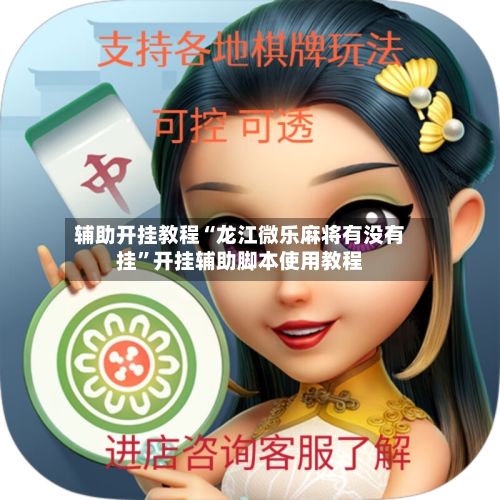 辅助开挂教程“龙江微乐麻将有没有挂”开挂辅助脚本使用教程