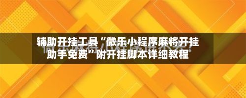 辅助开挂工具“微乐小程序麻将开挂助手免费”附开挂脚本详细教程