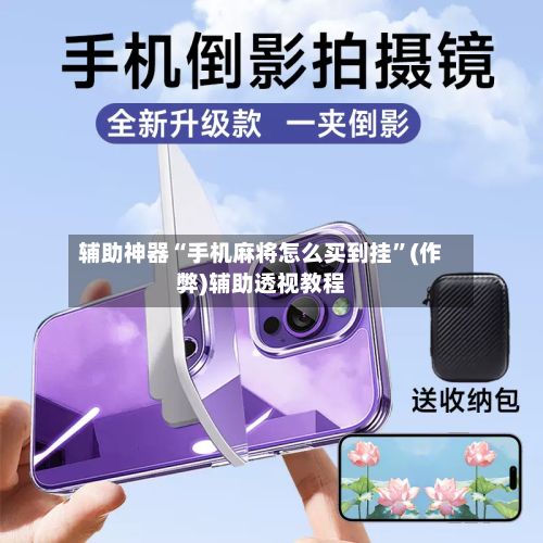 辅助神器“手机麻将怎么买到挂”(作弊)辅助透视教程