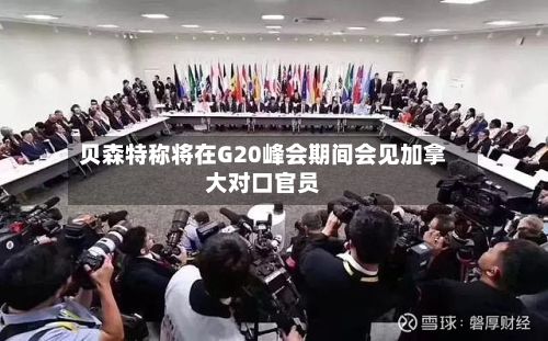 贝森特称将在G20峰会期间会见加拿大对口官员
