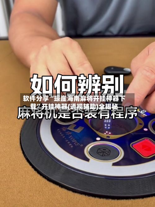 软件分享“琼崖海南麻将开挂神器下载”开挂神器{透视辅助}全揭秘