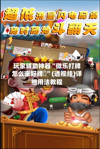 玩家辅助神器“微乐打牌怎么来好牌	”(透视挂)详细用法教程-第2张图片