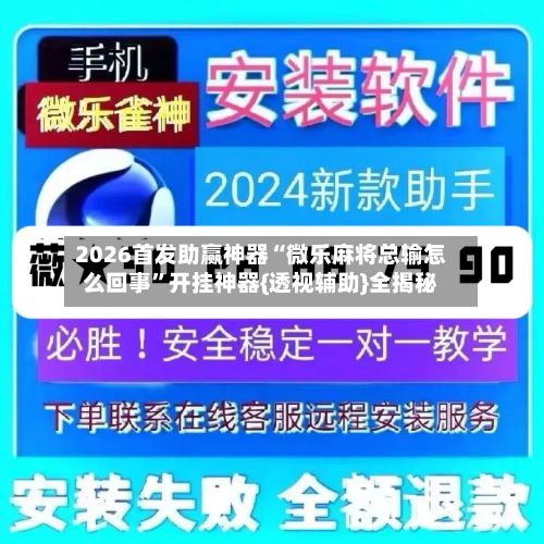 2026首发助赢神器“微乐麻将总输怎么回事”开挂神器{透视辅助}全揭秘-第2张图片