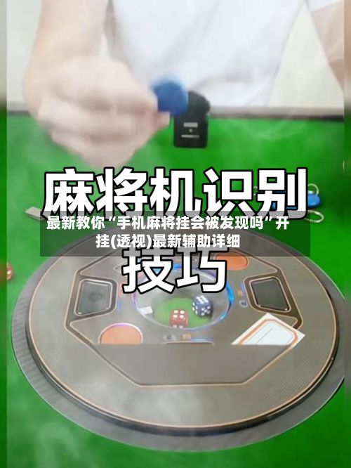 最新教你“手机麻将挂会被发现吗”开挂(透视)最新辅助详细