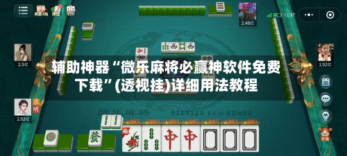 辅助神器“微乐麻将必赢神软件免费下载”(透视挂)详细用法教程
