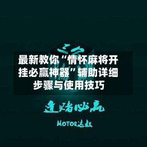 最新教你“情怀麻将开挂必赢神器”辅助详细步骤与使用技巧