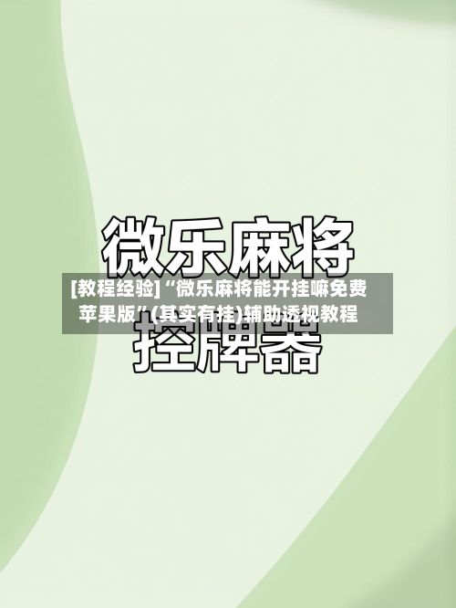 [教程经验]“微乐麻将能开挂嘛免费苹果版”(其实有挂)辅助透视教程-第3张图片