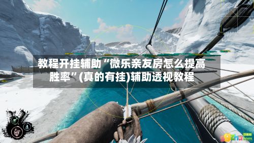 教程开挂辅助“微乐亲友房怎么提高胜率”(真的有挂)辅助透视教程-第3张图片