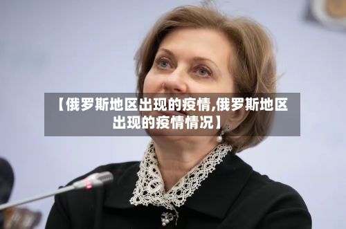 【俄罗斯地区出现的疫情,俄罗斯地区出现的疫情情况】-第3张图片