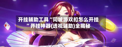 开挂辅助工具“同城游双扣怎么开挂	”开挂神器{透视辅助}全揭秘-第2张图片