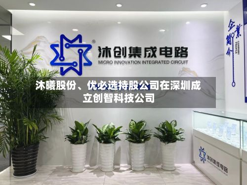 沐曦股份、优必选持股公司在深圳成立创智科技公司-第2张图片