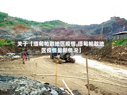 关于【缅甸帕敢地区疫情,缅甸帕敢地区疫情最新情况】-第2张图片